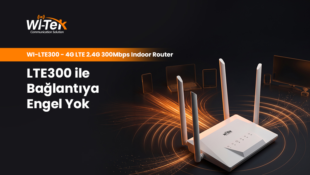 Wi-Tek LTE300 İle Bağlantıya Engel Yok